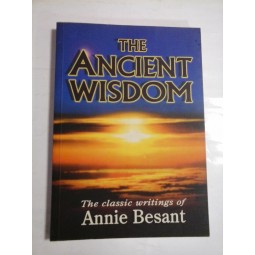 THE ANCIENT WISDOM - THE CLASSIC WRITINGS OF ANNIE BESANT